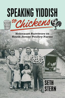 Speaking Yiddish to chickens : Holocaust survivors on South Jersey poultry farms /