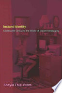 Instant identity : adolescent girls and the world of instant messaging /