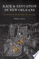 Race and education in New Orleans : creating the segregated city, 1764-1960 /