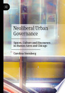 Neoliberal Urban Governance : Spaces, Culture and Discourses in Buenos Aires and Chicago /