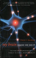 My brain made me do it : the rise of neuroscience and the threat to moral responsibility /
