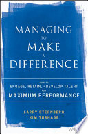 Managing to make a difference : how to engage, retain, and develop talent for maximum performance /