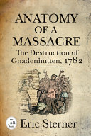 Anatomy of a massacre : the destruction of Gnadenhutten, 1782 /