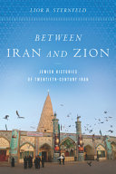 Between Iran and Zion : Jewish histories of twentieth-century Iran /