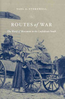 Routes of war : the world of movement in the Confederate south /