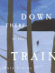 Down there by the train : a novel /