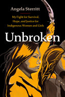 Unbroken : my fight for survival, hope, and justice for Indigenous women and girls /