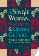 The single woman, modernity, and literary culture : women's fiction from the 1920s to the 1940s /