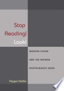Stop reading! Look! : modern vision and the Weimar photographic book /