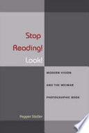 Stop reading! Look! : modern vision and the Weimar photographic book /