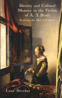 Identity and cultural memory in the fiction of A.S. Byatt : knitting the net of culture /