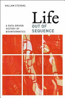 Life out of sequence : a data-driven history of bioinformatics /