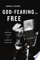 God-fearing and free : a spiritual history of America's Cold War /