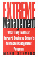Extreme management : what they teach at Harvard's Business School's Advanced Management Program /