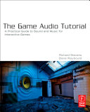 The game audio tutorial : a practical guide to sound and music for interactive games /