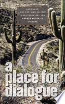 A place for dialogue : language, land use, and politics in Southern Arizona /