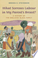 What sorrows labour in my parent's breast? : a history of the enslaved Black family /