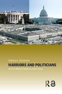 Warriors and politicians : US civil-military relations under stress /
