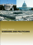 Warriors and politicians : US civil-military relations under stress /