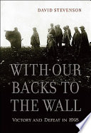 With our backs to the wall : victory and defeat in 1918 /