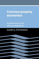 Common property economics : a general theory and land use applications /
