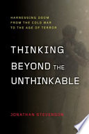 Thinking beyond the unthinkable : harnessing doom from the Cold War to the War on Terror /