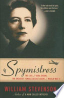 Spymistress : the life of Vera Atkins, the greatest female secret agent of World War II /
