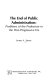 The end of public administration : problems of the profession in the post progressive era /