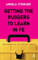 Getting the buggers to learn in FE : dealing with the headaches and realities of college life /