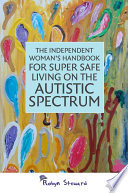 The independent woman's handbook for super safe living on the autistic spectrum /