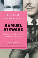 The lost autobiography of Samuel Steward : recollections of an extraordinary twentieth-century gay life /