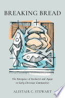 Breaking bread : the emergence of eucharist and agape in early Christian communities /