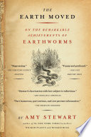 The earth moved : on the remarkable achievements of earthworms /