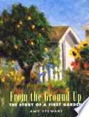 From the ground up : the story of a first garden /