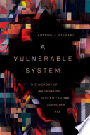 A vulnerable system : the history of information security in the computer age /