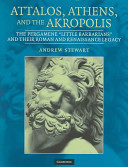 Attalos, Athens, and the Akropolis : the Pergamene "Little Barbarians" and their Roman and Renaissance legacy /