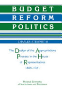 Budget reform politics : the design of the appropriations process in the House of Representatives, 1865-1921 /