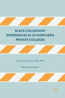 Black collegians' experiences in US northern private colleges : a narrative history, 1945-1965 /
