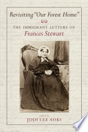 Revisiting Our forest home : the immigrant letters of Frances Stewart /