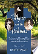 Byron and the Websters : the letters and entangled lives of the poet, Sir James Webster and Lady Frances Webster /