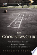 The Good News Club : the Christian right's stealth assault on America's children /