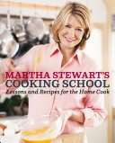 Martha Stewart's cooking school : lessons and recipes for the home cook /