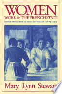 Women, work, and the French State : labour protection and social patriarchy, 1879-1919 /