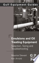 Emulsions and oil treating equipment : selection, sizing and troubleshooting /