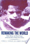 Remaking the world : myth, mining, and ritual change among the Duna of Papua New Guinea /