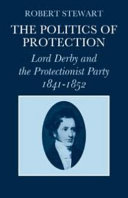 The politics of protection: Lord Derby and the Protectionist Party, 1841-1852 /