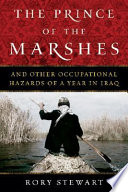 The prince of the marshes : and other occupational hazards of a year in Iraq /