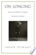 On longing : narratives of the miniature, the gigantic, the souvenir, the collection /