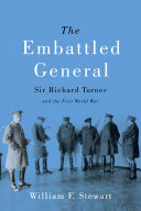 The embattled general : Sir Richard Turner and the First Word War /