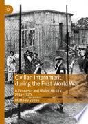 Civilian Internment during the First World War : A European and Global History, 1914-1920 /